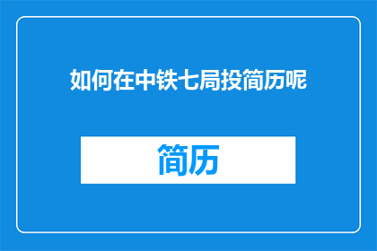 如何在中铁七局投简历呢