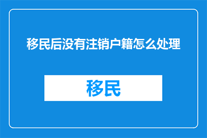 移民后没有注销户籍怎么处理
