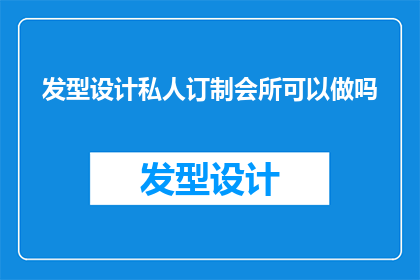 发型设计私人订制会所可以做吗