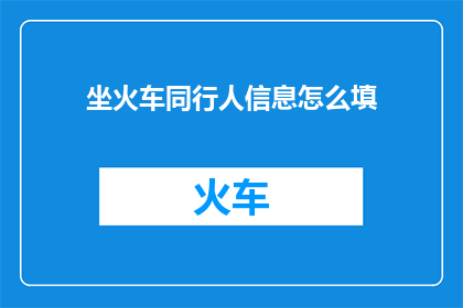 坐火车同行人信息怎么填