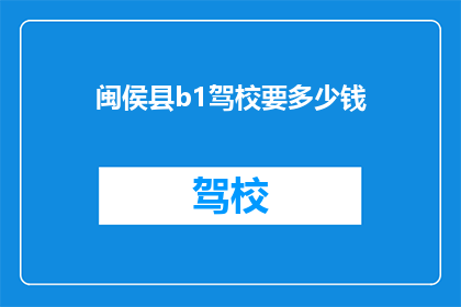 闽侯县b1驾校要多少钱