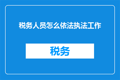 税务人员怎么依法执法工作