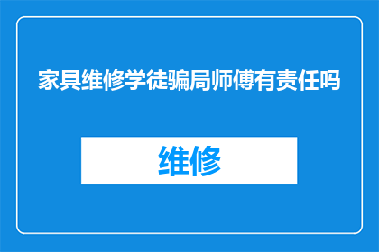 家具维修学徒骗局师傅有责任吗