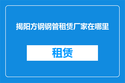 揭阳方钢钢管租赁厂家在哪里