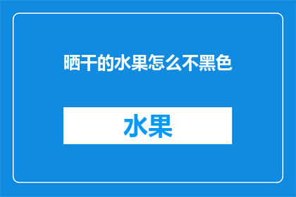 晒干的水果怎么不黑色