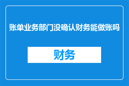 账单业务部门没确认财务能做账吗