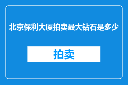 北京保利大厦拍卖最大钻石是多少