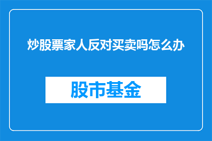 炒股票家人反对买卖吗怎么办