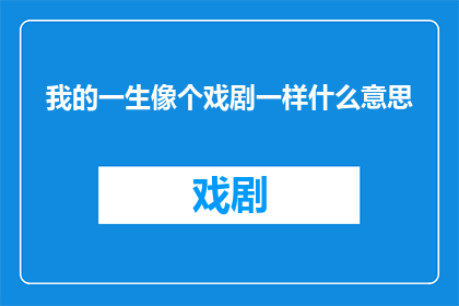 我的一生像个戏剧一样什么意思