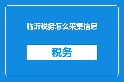 临沂税务怎么采集信息