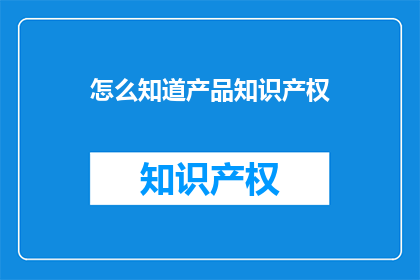 怎么知道产品知识产权
