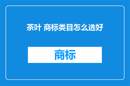 茶叶 商标类目怎么选好