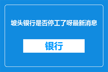 坡头银行是否停工了呀最新消息