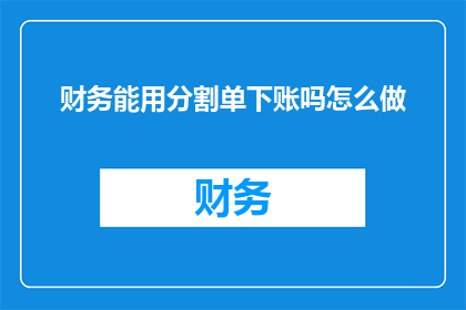 财务能用分割单下账吗怎么做