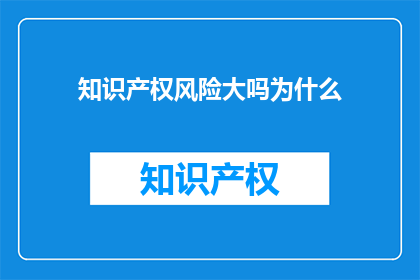 知识产权风险大吗为什么