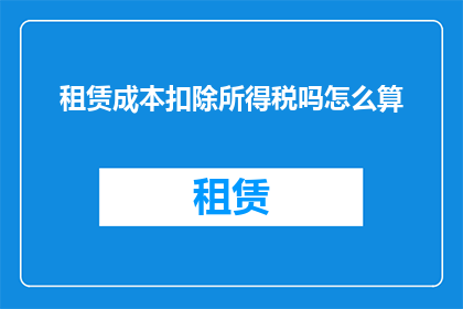 租赁成本扣除所得税吗怎么算