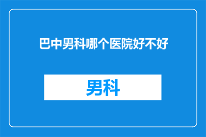 巴中男科哪个医院好不好