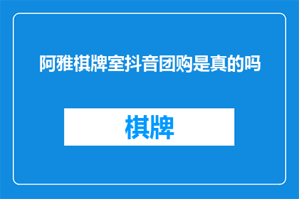 阿雅棋牌室抖音团购是真的吗