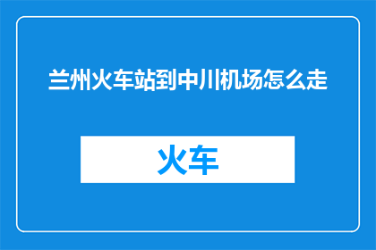 兰州火车站到中川机场怎么走