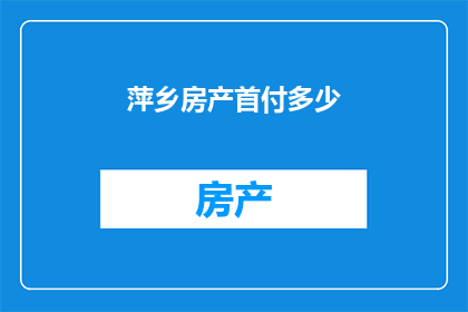 萍乡房产首付多少