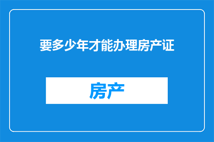 要多少年才能办理房产证