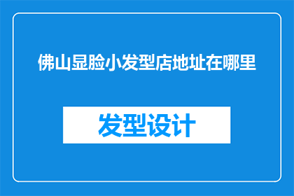 佛山显脸小发型店地址在哪里