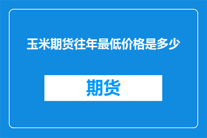 玉米期货往年最低价格是多少