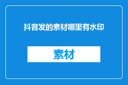 抖音发的素材哪里有水印