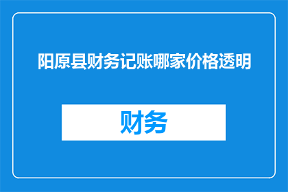阳原县财务记账哪家价格透明