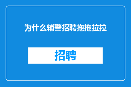 为什么辅警招聘拖拖拉拉