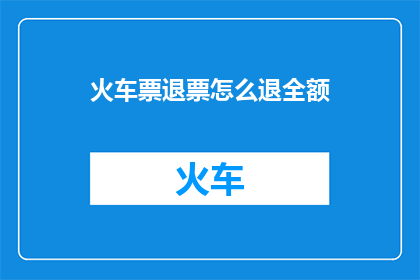 火车票退票怎么退全额