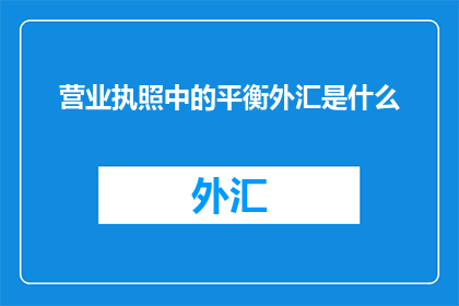营业执照中的平衡外汇是什么