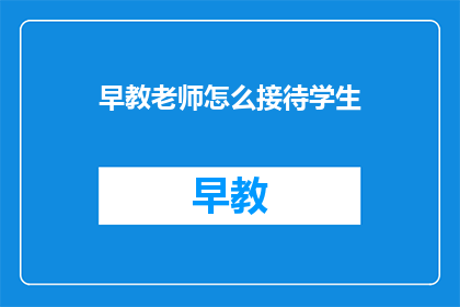 早教老师怎么接待学生