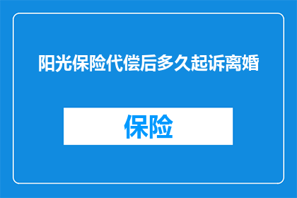 阳光保险代偿后多久起诉离婚