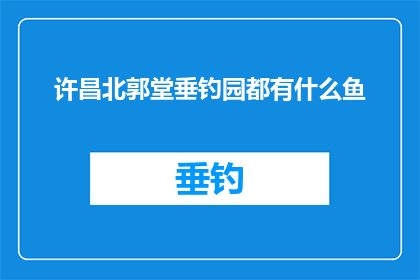 许昌北郭堂垂钓园都有什么鱼