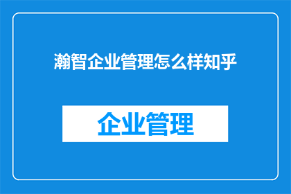 瀚智企业管理怎么样知乎