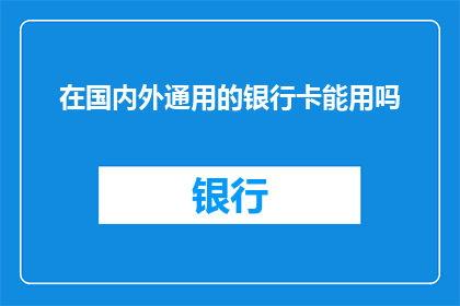 在国内外通用的银行卡能用吗