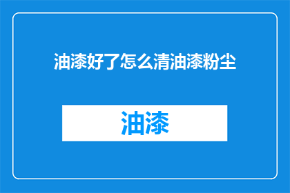 油漆好了怎么清油漆粉尘