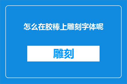怎么在胶棒上雕刻字体呢