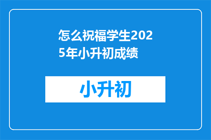 怎么祝福学生2025年小升初成绩