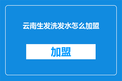 云南生发洗发水怎么加盟