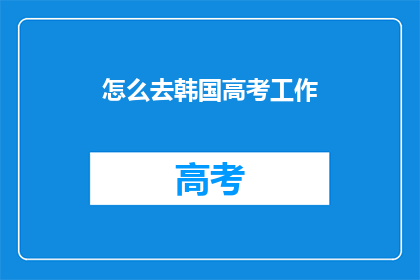 怎么去韩国高考工作