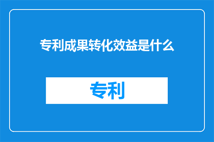 专利成果转化效益是什么