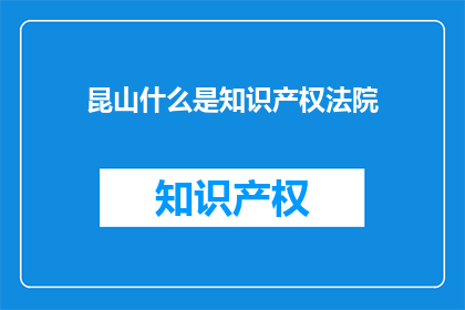 昆山什么是知识产权法院