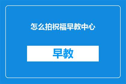 怎么拍祝福早教中心