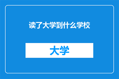 读了大学到什么学校