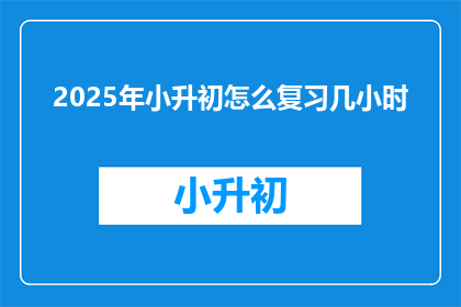 2025年小升初怎么复习几小时