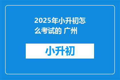 2025年小升初怎么考试的 广州