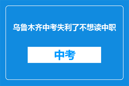 乌鲁木齐中考失利了不想读中职