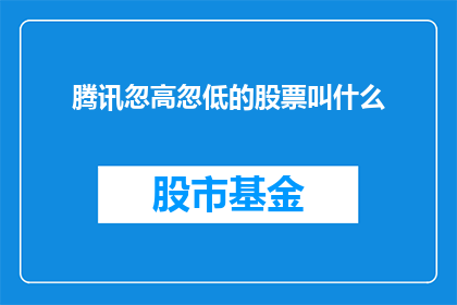腾讯忽高忽低的股票叫什么